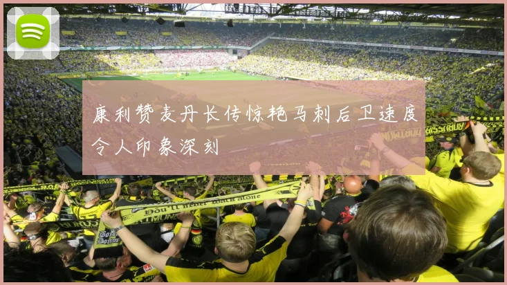 康利赞麦丹长传惊艳马刺后卫速度令人印象深刻